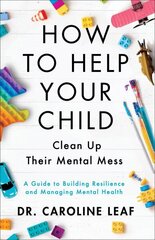 How to Help Your Child Clean Up Their Mental Mes - A Guide to Building Resilience and Managing Mental Health цена и информация | Духовная литература | kaup24.ee