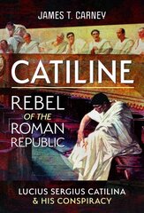 Catiline, Rebel of the Roman Republic: The Life and Conspiracy of Lucius Sergius Catilina цена и информация | Исторические книги | kaup24.ee