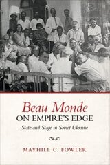 Beau Monde on Empire's Edge: State and Stage in Soviet Ukraine цена и информация | Рассказы, новеллы | kaup24.ee