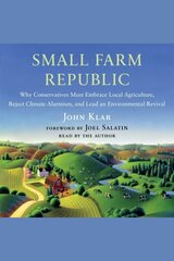 Small Farm Republic: Why Conservatives Must Embrace Local Agriculture, Reject Climate Alarmism, and Lead an Environmental Revival цена и информация | Книги по социальным наукам | kaup24.ee