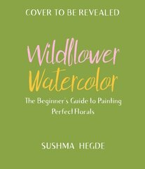 Wildflower Watercolor: The Beginner's Guide to Painting Beautiful Florals цена и информация | Книги о питании и здоровом образе жизни | kaup24.ee