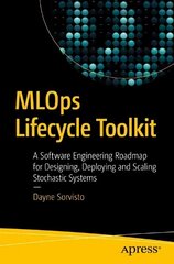 MLOps Lifecycle Toolkit: A Software Engineering Roadmap for Designing, Deploying, and Scaling Stochastic Systems 1st ed. цена и информация | Книги по экономике | kaup24.ee