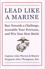 Lead Like a Marine: Run Towards a Challenge, Assemble Your Fireteam, and Win Your Next Battle hind ja info | Majandusalased raamatud | kaup24.ee