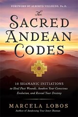 Sacred Andean Codes: 10 Shamanic Initiations to Heal Past Wounds, Awaken Your Conscious Evolution and Reveal Your Destiny цена и информация | Самоучители | kaup24.ee