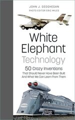 White Elephant Technology: 50 Crazy Inventions That Should Never Have Been Built, And What We Can Learn From Them цена и информация | Книги по социальным наукам | kaup24.ee