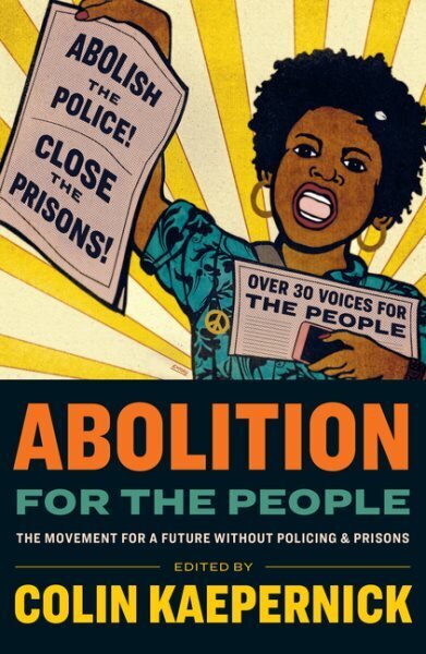 Abolition for the People: The Movement For A Future Without Policing & Prisons цена и информация | Ühiskonnateemalised raamatud | kaup24.ee