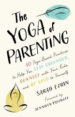 Yoga of Parenting: Ten Yoga-Based Practices to Help You Stay Grounded, Connect with Your Kids, and Be Kind to Yourself hind ja info | Eneseabiraamatud | kaup24.ee