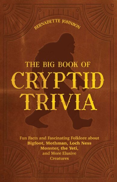 Big Book Of Cryptid Trivia: Fun Facts and Fascinating Folklore about Bigfoot, Mothman, Loch Ness Monster, the Yeti, and More Elusive Creatures hind ja info | Eneseabiraamatud | kaup24.ee