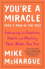 You're a Miracle (And a Pain in the Ass): Embracing the Emotions, Habits, and Mystery that Make you You цена и информация | Самоучители | kaup24.ee