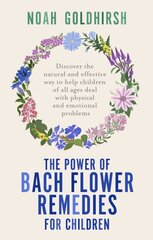 Power of Bach Flower Remedies for Children: Discover the Natural and Effective Way to Help Children of All Ages Deal with Physical and Emotional Problems hind ja info | Eneseabiraamatud | kaup24.ee