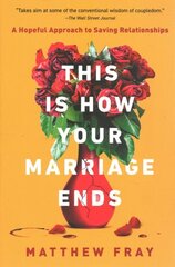 This Is How Your Marriage Ends: A Hopeful Approach to Saving Relationships hind ja info | Eneseabiraamatud | kaup24.ee