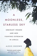 A Moonless, Starless Sky: Ordinary Women and Men Fighting Extremism in Africa цена и информация | Книги по социальным наукам | kaup24.ee