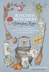 Kitchen Witchery for Everyday Magic: Bring Joy and Positivity Into Your Life with Restorative Rituals and Enchanting Recipes цена и информация | Самоучители | kaup24.ee