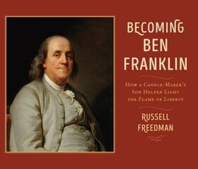 Becoming Ben Franklin: How a Candle-Maker's Son Helped Light the Flame of Liberty hind ja info | Noortekirjandus | kaup24.ee