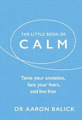 Little Book of Calm: Tame Your Anxieties, Face Your Fears, and Live Free hind ja info | Eneseabiraamatud | kaup24.ee