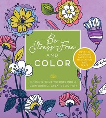 Be Stress Free and Color: Channel Your Worries into a Comforting, Creative Activity - Over 100 Coloring Pages for Meditation and Peace цена и информация | Книги о питании и здоровом образе жизни | kaup24.ee