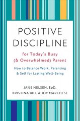 Positive Discipline for Today's Busy and Overwhelmed Parent: How to Balance Work, Parenting, and Self hind ja info | Eneseabiraamatud | kaup24.ee