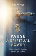 Pause - A Spiritual Power: Discovering the Entrance to Our Spirituality hind ja info | Eneseabiraamatud | kaup24.ee