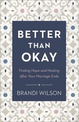 Better Than Okay - Finding Hope and Healing After Your Marriage Ends: Finding Hope and Healing After Your Marriage Ends цена и информация | Духовная литература | kaup24.ee