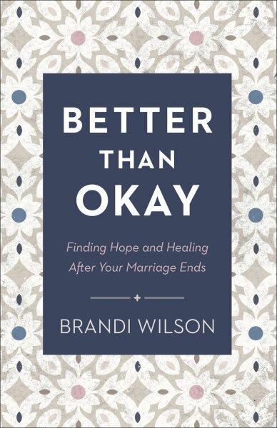 Better Than Okay - Finding Hope and Healing After Your Marriage Ends: Finding Hope and Healing After Your Marriage Ends цена и информация | Usukirjandus, religioossed raamatud | kaup24.ee