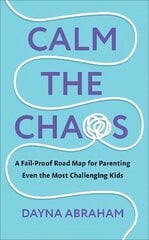 Calm the Chaos: A Fail-Proof Road Map for Parenting Even the Most Challenging Kids hind ja info | Eneseabiraamatud | kaup24.ee