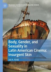 Body, Gender, and Sexuality in Latin American Cinema: Insurgent Skin 1st ed. 2022 hind ja info | Ühiskonnateemalised raamatud | kaup24.ee