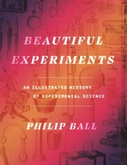 Beautiful Experiments: An Illustrated History of Experimental Science hind ja info | Majandusalased raamatud | kaup24.ee
