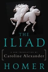 Iliad: A New Translation by Caroline Alexander hind ja info | Luule | kaup24.ee