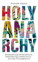 Holy Anarchy: Dismantling Domination, Embodying Community, Loving Strangeness цена и информация | Духовная литература | kaup24.ee