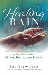 Healing Rain - Immersing Yourself in Christ`s Love to Find Wholeness of Mind, Body, and Heart: Immersing Yourself in Christ's Love to Find Wholeness of Mind, Body, and Heart hind ja info | Usukirjandus, religioossed raamatud | kaup24.ee