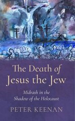 Death of Jesus the Jew: Midrash in the Shadow of the Holocaust hind ja info | Usukirjandus, religioossed raamatud | kaup24.ee