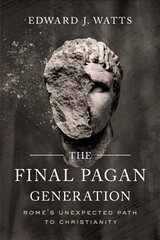 Final Pagan Generation: Rome's Unexpected Path to Christianity цена и информация | Духовная литература | kaup24.ee