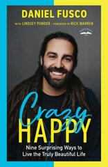 Crazy Happy: Nine Surprising Ways to Live the Truly Beautiful Life hind ja info | Usukirjandus, religioossed raamatud | kaup24.ee