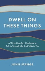 Dwell on These Things: A Thirty-One-Day Challenge to Talk to Yourself Like God Talks to You hind ja info | Usukirjandus, religioossed raamatud | kaup24.ee