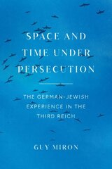 Space and Time under Persecution: The German-Jewish Experience in the Third Reich hind ja info | Usukirjandus, religioossed raamatud | kaup24.ee