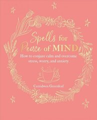 Spells for Peace of Mind: How to Conjure Calm and Overcome Stress, Worry, and Anxiety hind ja info | Eneseabiraamatud | kaup24.ee