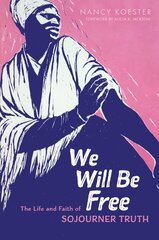 We Will Be Free: The Life and Faith of Sojourner Truth цена и информация | Биографии, автобиогафии, мемуары | kaup24.ee