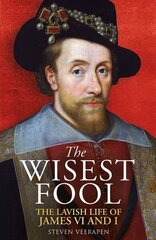 Wisest Fool: The Lavish Life of James VI and I цена и информация | Исторические книги | kaup24.ee