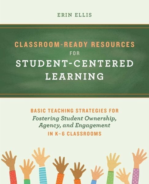 Classroom-ready Resources For Student-centered Learning: Basic Teaching Strategies for Fostering Student Ownership, Agency, and Engagement in K-6 Classrooms цена и информация | Ühiskonnateemalised raamatud | kaup24.ee