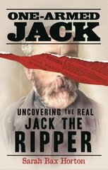 One-Armed Jack: Uncovering the Real Jack the Ripper цена и информация | Биографии, автобиогафии, мемуары | kaup24.ee