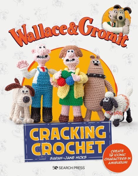Wallace & Gromit: Cracking Crochet: Create 12 Iconic Characters in Amigurumi цена и информация | Tervislik eluviis ja toitumine | kaup24.ee