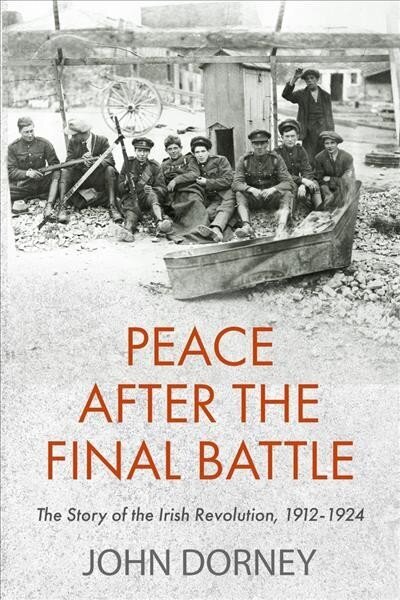 Peace after the Final Battle: The Story of the Irish Revolution, 1912-1924 цена и информация | Ajalooraamatud | kaup24.ee