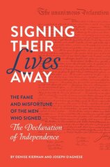 Signing Their Lives Away: The Fame and Misfortune of the Men Who Signed the Declaration of Independence цена и информация | Исторические книги | kaup24.ee