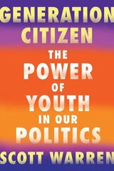 Generation Citizen: The Power of Youth in Our Politics hind ja info | Ühiskonnateemalised raamatud | kaup24.ee