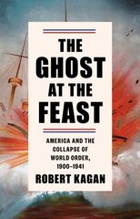 Ghost at the Feast: America and the Collapse of World Order, 1900-1941 цена и информация | Исторические книги | kaup24.ee