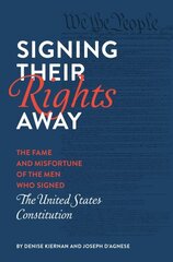 Signing Their Rights Away: The Fame and Misfortune of the Men Who Signed the United States Constitution hind ja info | Ajalooraamatud | kaup24.ee