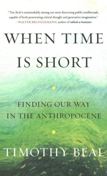 When Time Is Short: Finding Our Way in the Anthropocene hind ja info | Ühiskonnateemalised raamatud | kaup24.ee