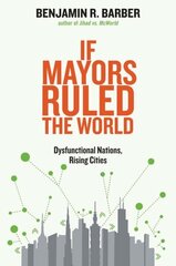 If Mayors Ruled the World: Dysfunctional Nations, Rising Cities цена и информация | Книги по социальным наукам | kaup24.ee