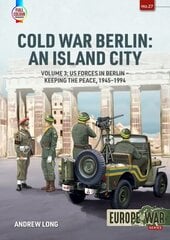 Cold War Berlin: An Island City: Volume 3 - US Forces in Berlin - Keeping the Peace, 1945-1994 hind ja info | Ajalooraamatud | kaup24.ee