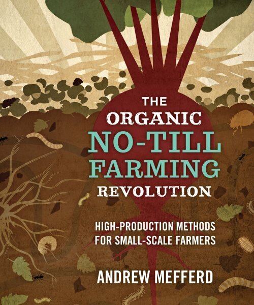 Organic No-Till Farming Revolution: High-Production Methods for Small-Scale Farmers hind ja info | Ühiskonnateemalised raamatud | kaup24.ee